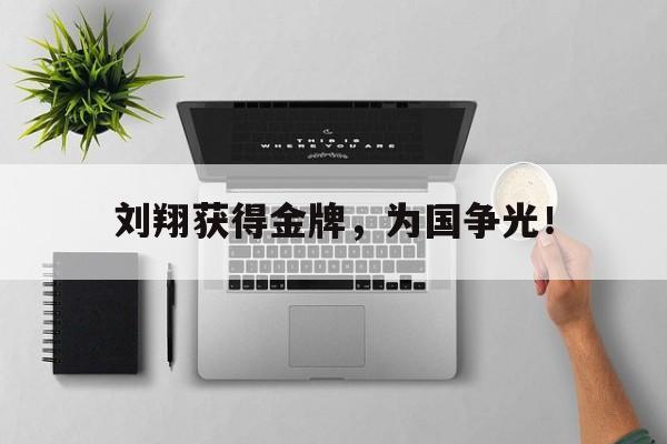 半岛.体育（中国）-刘翔获得金牌，为国争光！