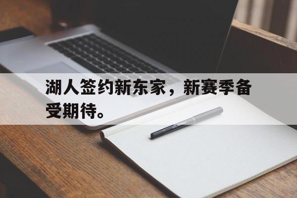 半岛.体育（中国）-湖人签约新东家，新赛季备受期待。