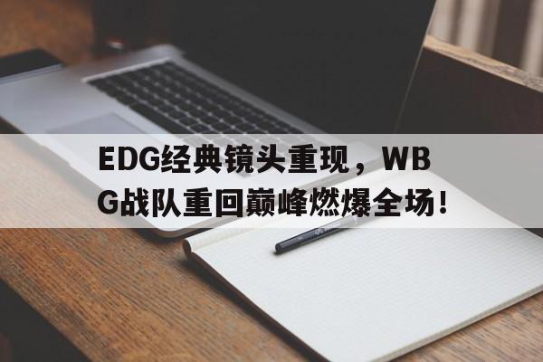 半岛.体育（中国）-EDG经典镜头重现，WBG战队重回巅峰燃爆全场！